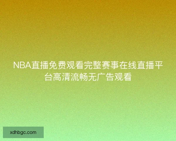 NBA直播免费观看完整赛事在线直播平台高清流畅无广告观看
