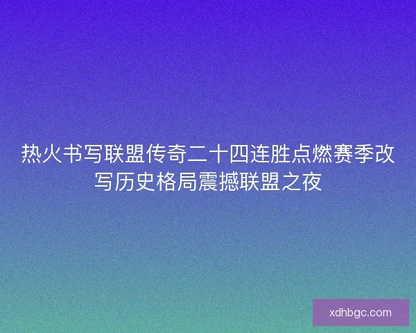 热火书写联盟传奇二十四连胜点燃赛季改写历史格局震撼联盟之夜