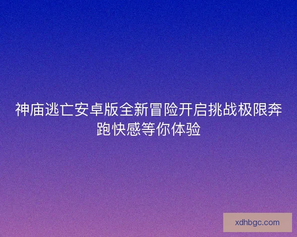 神庙逃亡安卓版全新冒险开启挑战极限奔跑快感等你体验